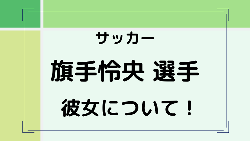 旗手怜央 はたてれお 選手の彼女とは 好きなタイプや芸能人も紹介 ゆるままぶろぐ