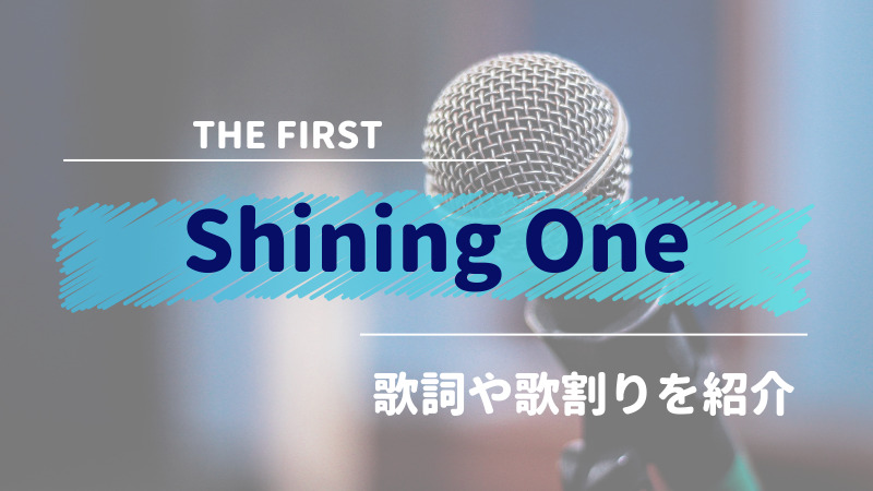 ザファースト The First Shaining One シャイニングワン の歌詞や歌割り ゆるままぶろぐ